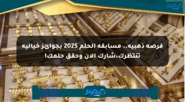 فرصة ذهبية.. مسابقة الحلم 2025 بجوائز خيالية تنتظرك،شارك الآن وحقق حلمك!